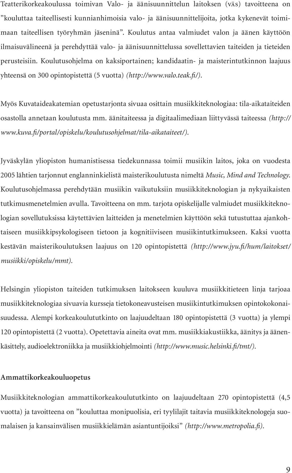 Koulutusohjelma on kaksiportainen; kandidaatin- ja maisterintutkinnon laajuus yhteensä on 300 opintopistettä (5 vuotta) (http://www.valo.teak.fi/).