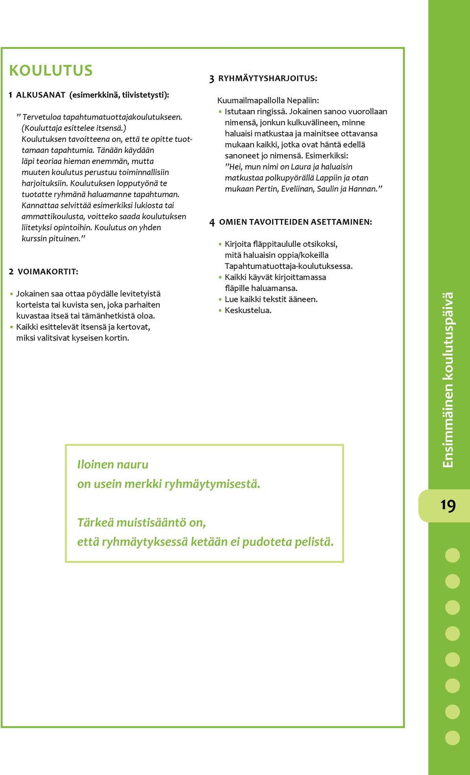 Kannattaa selvittää esimerkiksi lukiosta tai ammattikoulusta, voitteko saada koulutuksen liitetyksi opintoihin. Koulutus on yhden kurssin pituinen.