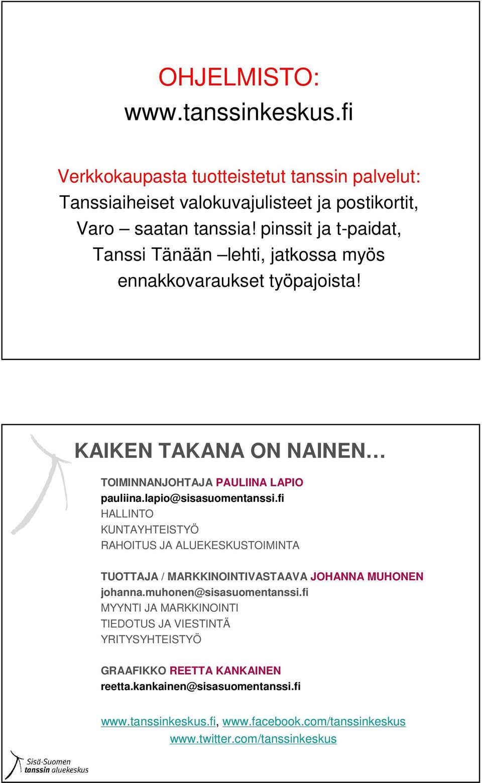 lapio@sisasuomentanssi.fi HALLINTO KUNTAYHTEISTYÖ RAHOITUS JA ALUEKESKUSTOIMINTA TUOTTAJA / MARKKINOINTIVASTAAVA JOHANNA MUHONEN johanna.muhonen@sisasuomentanssi.