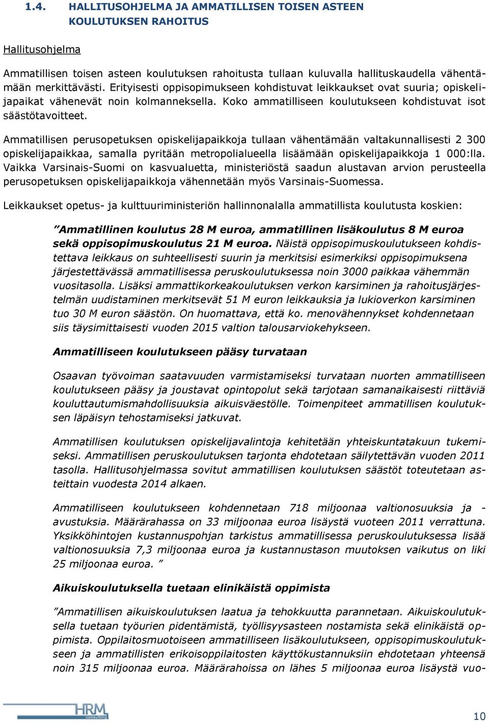 Ammatillisen perusopetuksen opiskelijapaikkoja tullaan vähentämään valtakunnallisesti 2 300 opiskelijapaikkaa, samalla pyritään metropolialueella lisäämään opiskelijapaikkoja 1 000:lla.