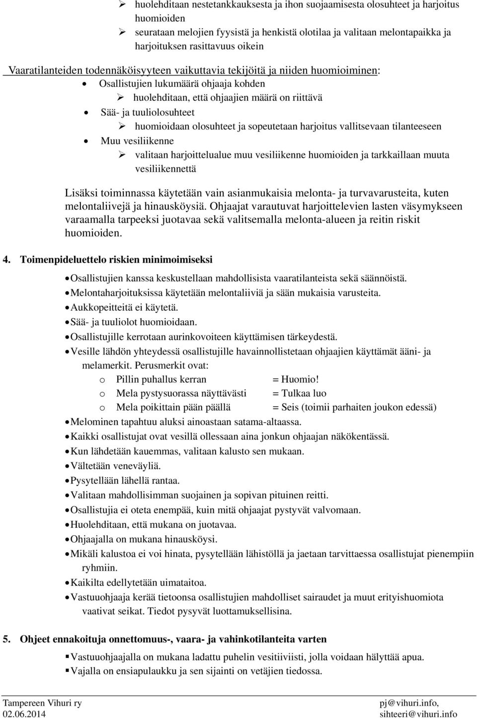 huomioidaan olosuhteet ja sopeutetaan harjoitus vallitsevaan tilanteeseen Muu vesiliikenne valitaan harjoittelualue muu vesiliikenne huomioiden ja tarkkaillaan muuta vesiliikennettä Lisäksi