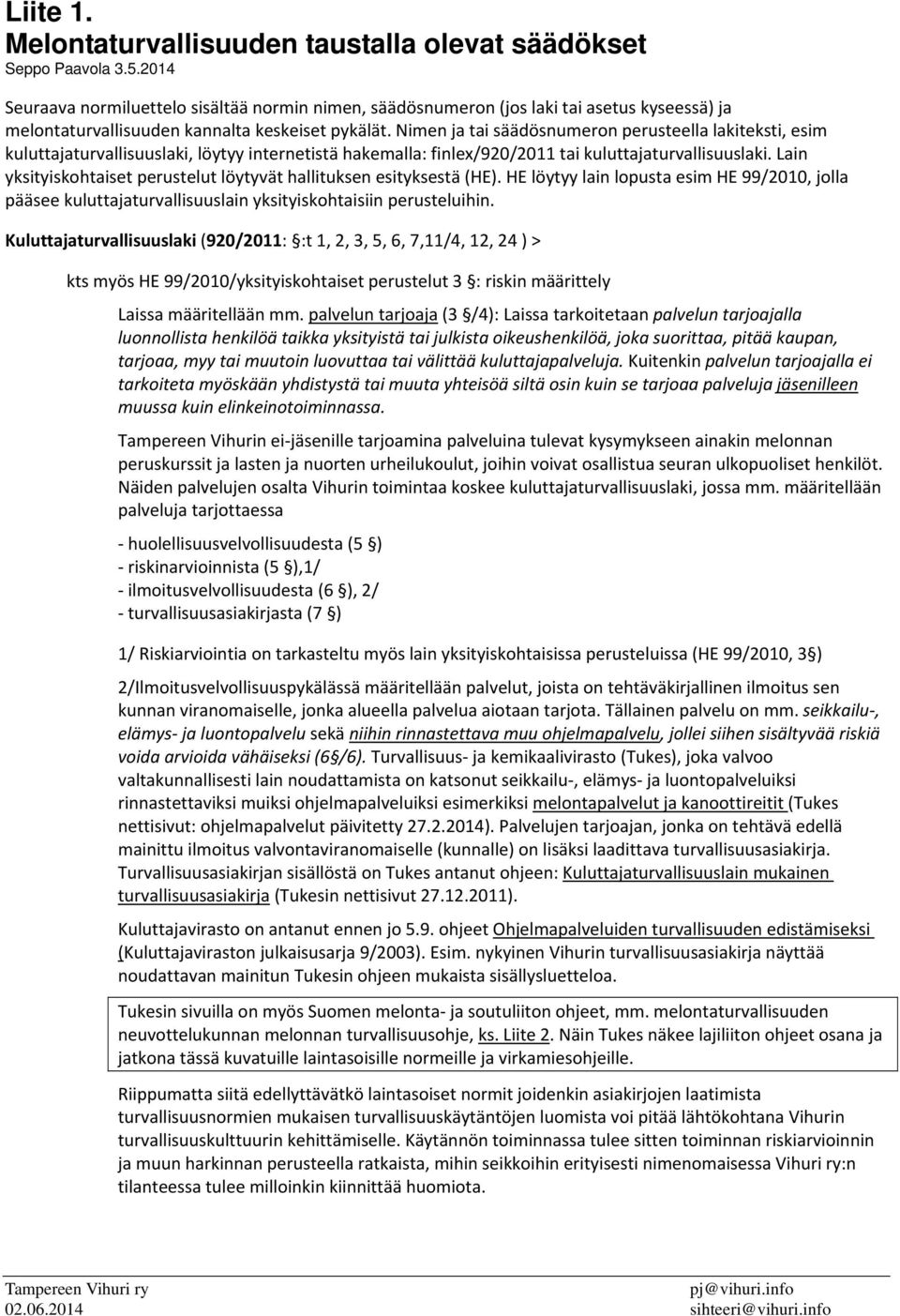 Nimen ja tai säädösnumeron perusteella lakiteksti, esim kuluttajaturvallisuuslaki, löytyy internetistä hakemalla: finlex/920/2011 tai kuluttajaturvallisuuslaki.