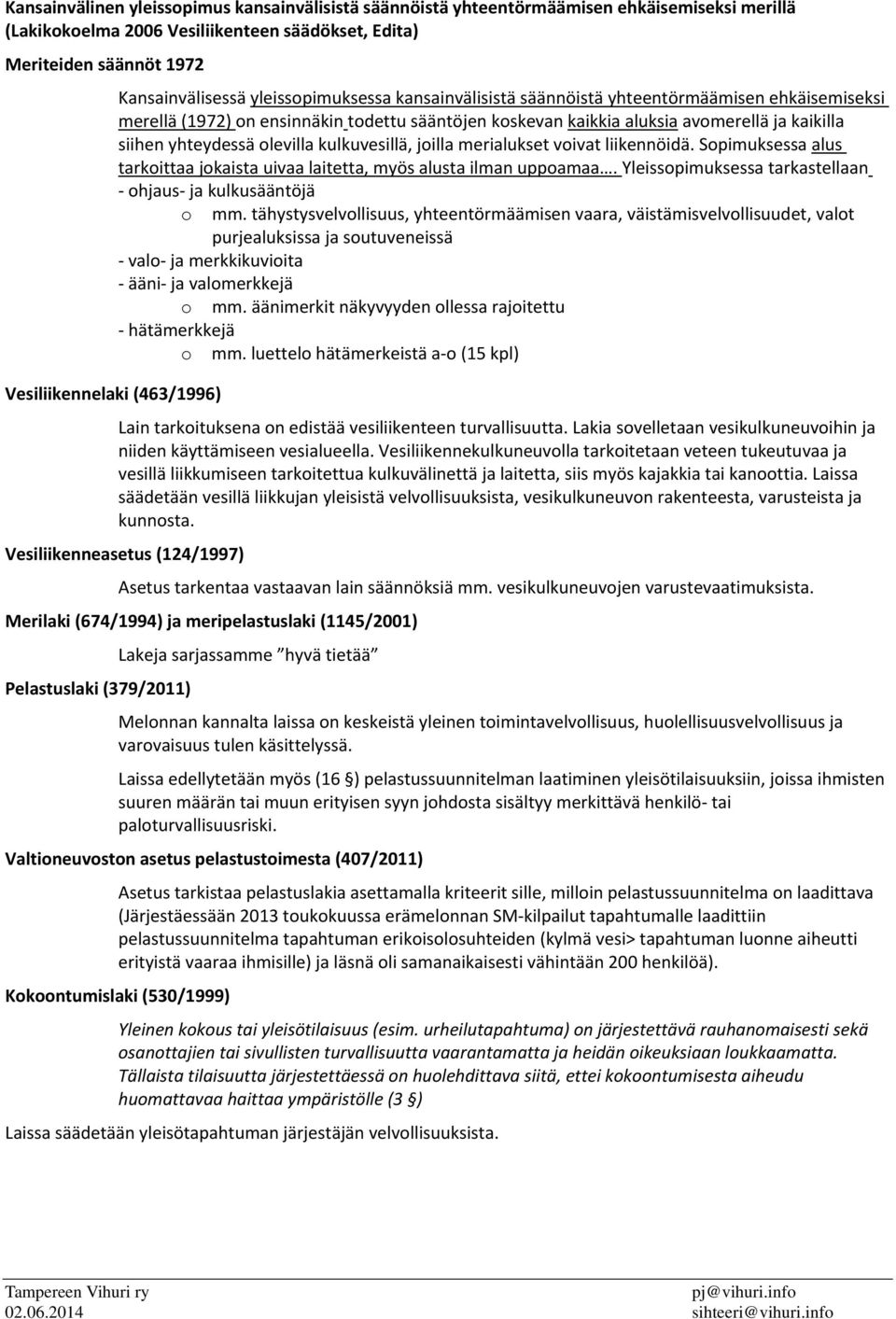 olevilla kulkuvesillä, joilla merialukset voivat liikennöidä. Sopimuksessa alus tarkoittaa jokaista uivaa laitetta, myös alusta ilman uppoamaa.