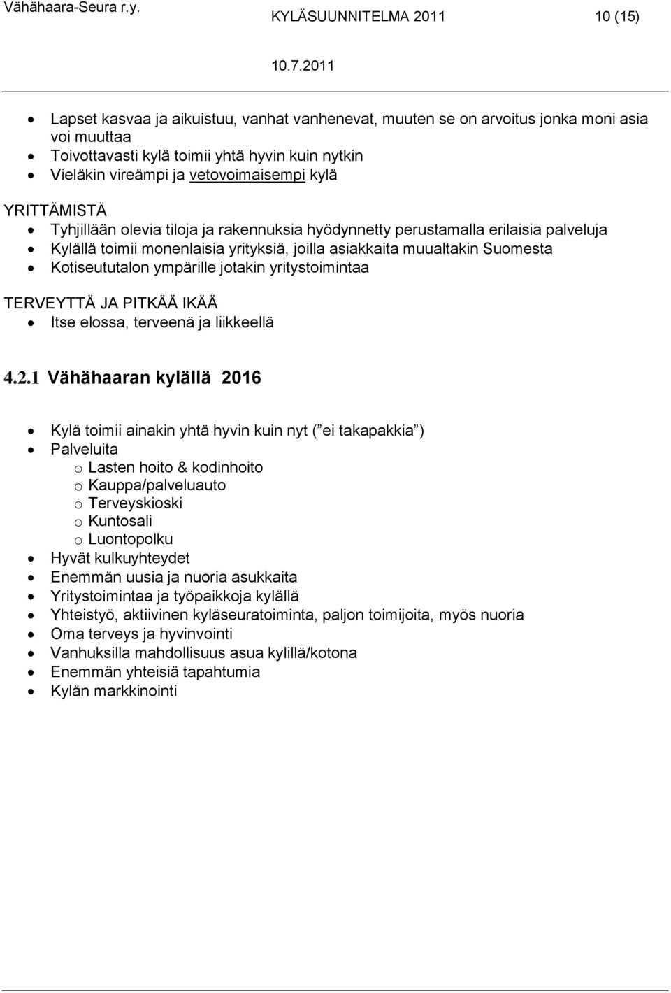 Kotiseututalon ympärille jotakin yritystoimintaa TERVEYTTÄ JA PITKÄÄ IKÄÄ Itse elossa, terveenä ja liikkeellä 4.2.