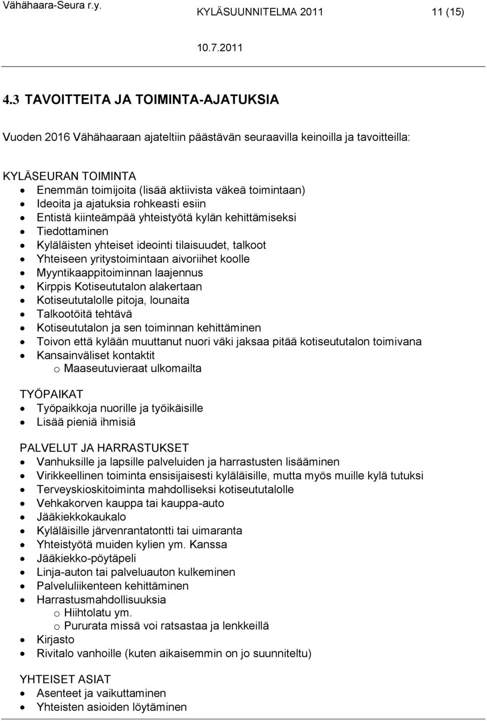 Ideoita ja ajatuksia rohkeasti esiin Entistä kiinteämpää yhteistyötä kylän kehittämiseksi Tiedottaminen Kyläläisten yhteiset ideointi tilaisuudet, talkoot Yhteiseen yritystoimintaan aivoriihet koolle