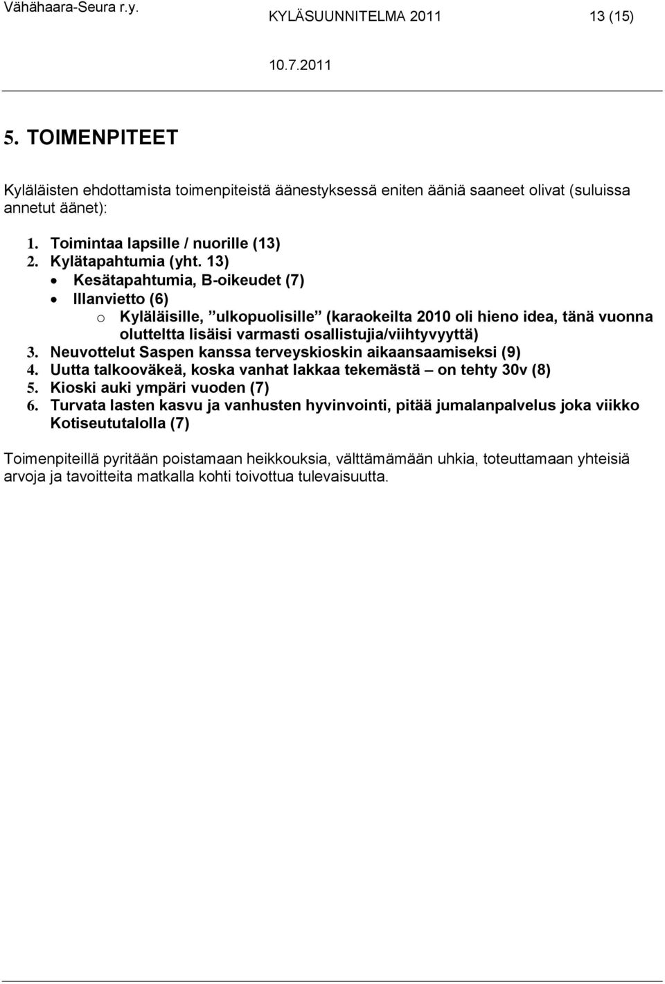 13) Kesätapahtumia, B-oikeudet (7) Illanvietto (6) o Kyläläisille, ulkopuolisille (karaokeilta 2010 oli hieno idea, tänä vuonna olutteltta lisäisi varmasti osallistujia/viihtyvyyttä) 3.