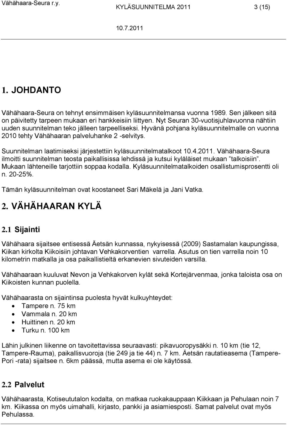 Suunnitelman laatimiseksi järjestettiin kyläsuunnitelmatalkoot 10.4.2011. Vähähaara-Seura ilmoitti suunnitelman teosta paikallisissa lehdissä ja kutsui kyläläiset mukaan talkoisiin.