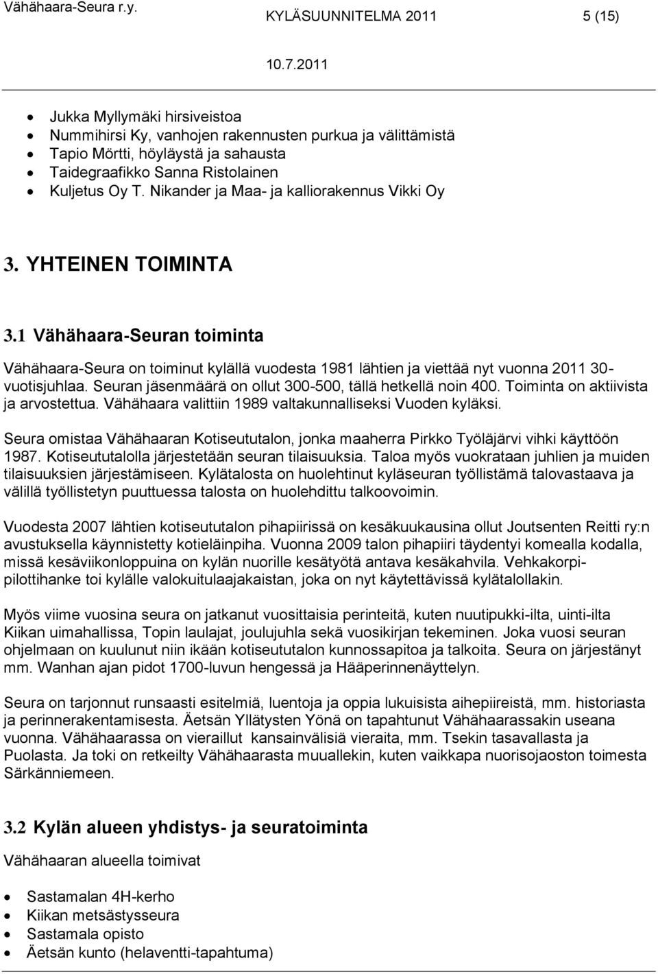 Seuran jäsenmäärä on ollut 300-500, tällä hetkellä noin 400. Toiminta on aktiivista ja arvostettua. Vähähaara valittiin 1989 valtakunnalliseksi Vuoden kyläksi.