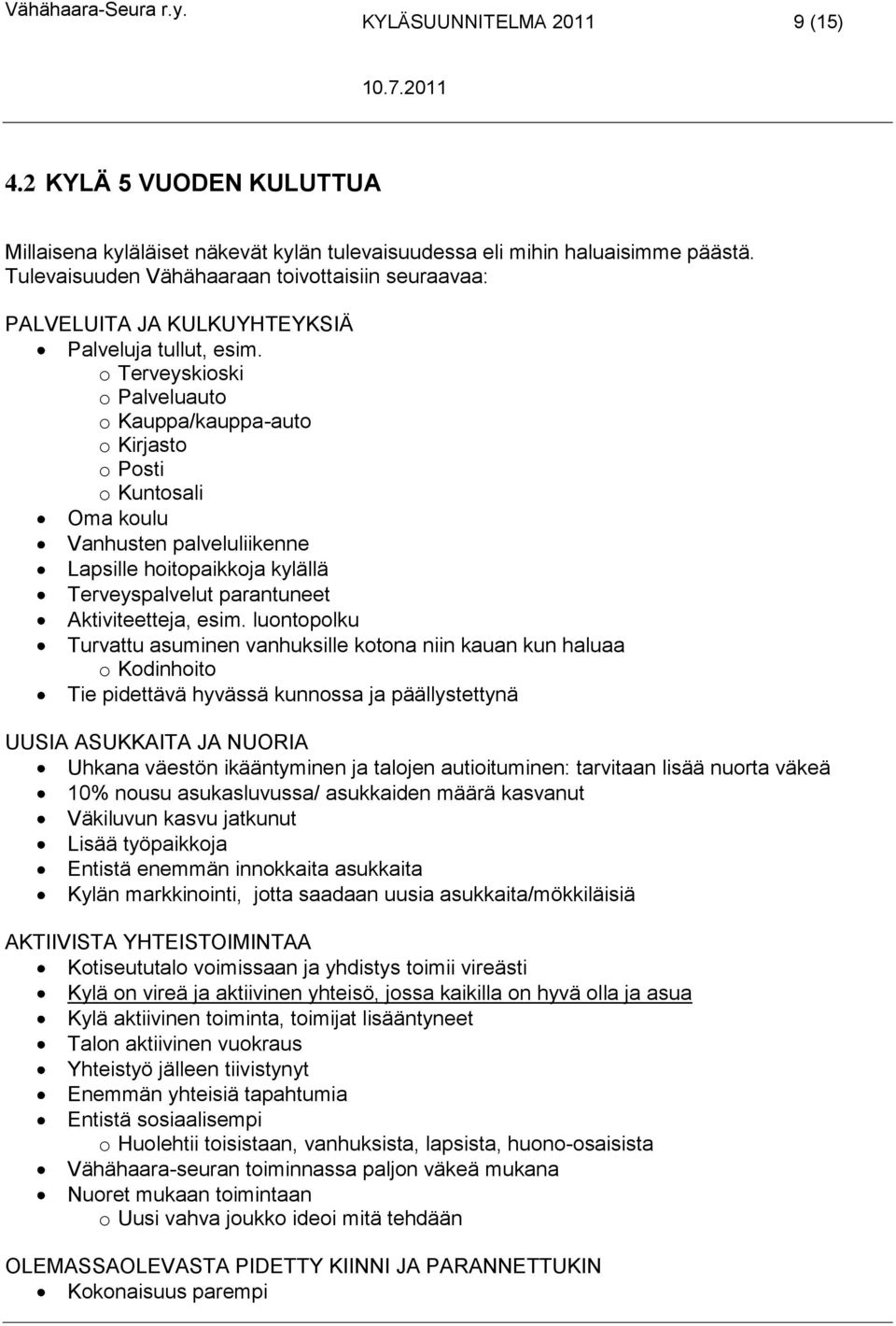 o Terveyskioski o Palveluauto o Kauppa/kauppa-auto o Kirjasto o Posti o Kuntosali Oma koulu Vanhusten palveluliikenne Lapsille hoitopaikkoja kylällä Terveyspalvelut parantuneet Aktiviteetteja, esim.