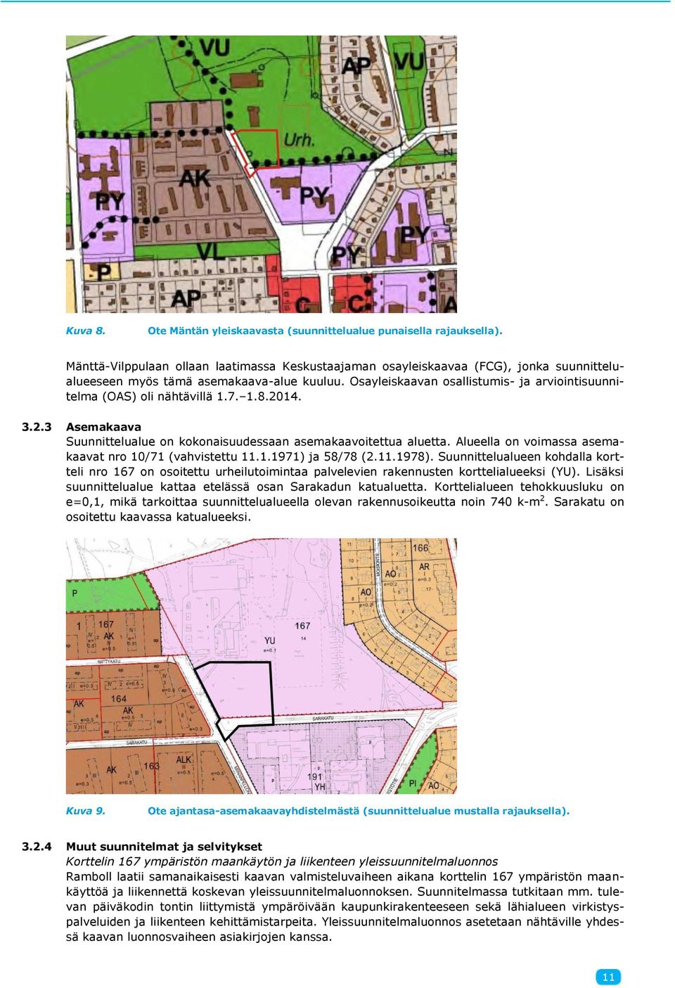 Osayleiskaavan osallistumis- ja arviointisuunnitelma (OAS) oli nähtävillä 1.7. 1.8.2014. 3.2.3 Asemakaava Suunnittelualue on kokonaisuudessaan asemakaavoitettua aluetta.