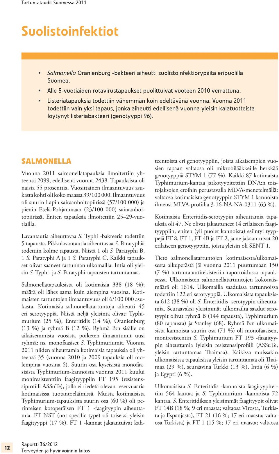 Salmonella Vuonna 2011 salmonellatapauksia ilmoitettiin yhteensä 2099, edellisenä vuonna 2438. Tapauksista oli naisia 55 prosenttia.