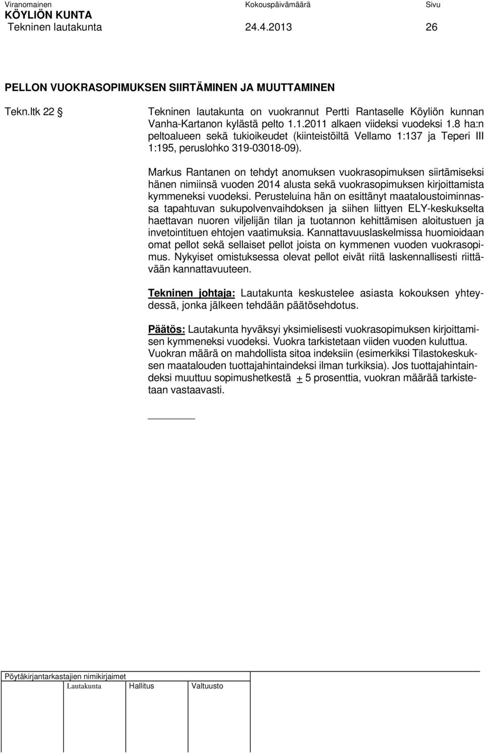 Markus Rantanen on tehdyt anomuksen vuokrasopimuksen siirtämiseksi hänen nimiinsä vuoden 2014 alusta sekä vuokrasopimuksen kirjoittamista kymmeneksi vuodeksi.