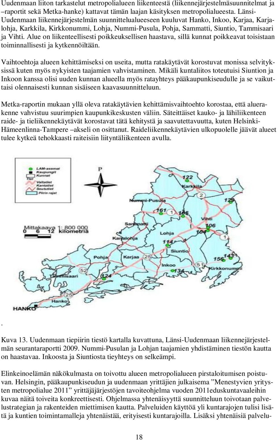 Alue on liikenteellisesti poikkeuksellisen haastava, sillä kunnat poikkeavat toisistaan toiminnallisesti ja kytkennöiltään.