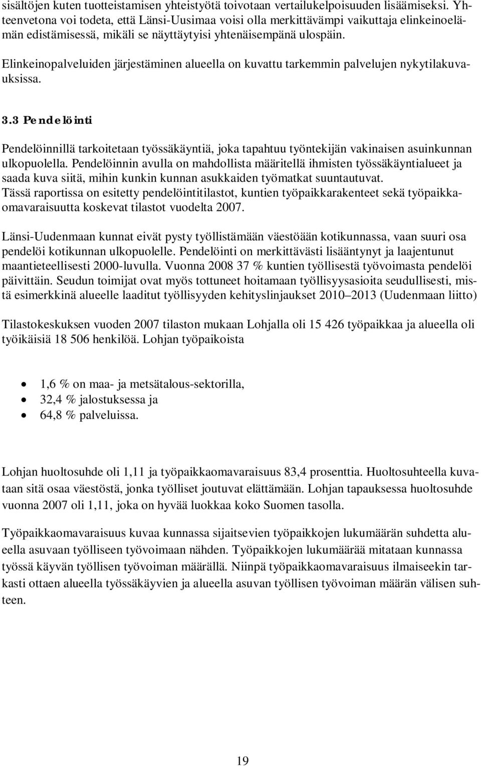 Elinkeinopalveluiden järjestäminen alueella on kuvattu tarkemmin palvelujen nykytilakuvauksissa. 3.