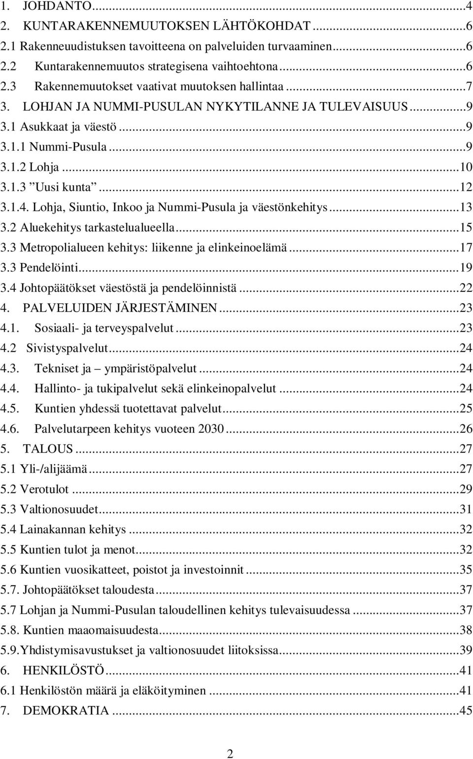 Lohja, Siuntio, Inkoo ja Nummi-Pusula ja väestönkehitys...13 3.2 Aluekehitys tarkastelualueella...15 3.3 Metropolialueen kehitys: liikenne ja elinkeinoelämä...17 3.3 Pendelöinti...19 3.