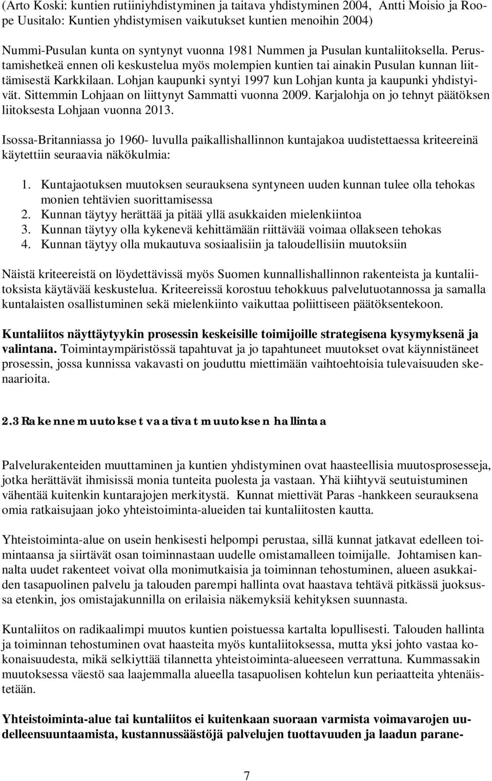 Lohjan kaupunki syntyi 1997 kun Lohjan kunta ja kaupunki yhdistyivät. Sittemmin Lohjaan on liittynyt Sammatti vuonna 2009. Karjalohja on jo tehnyt päätöksen liitoksesta Lohjaan vuonna 2013.