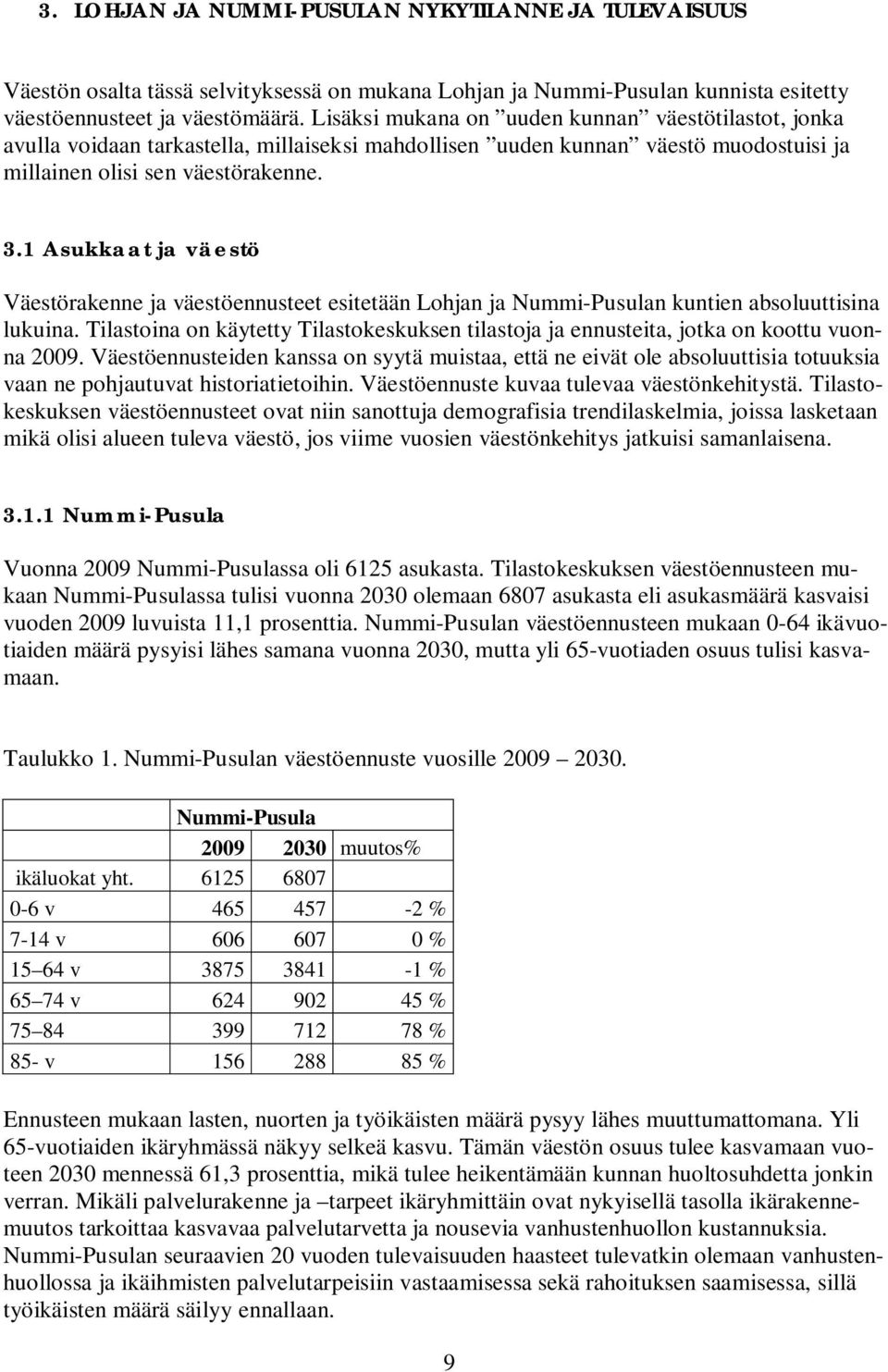 1 Asukkaat ja väestö Väestörakenne ja väestöennusteet esitetään Lohjan ja Nummi-Pusulan kuntien absoluuttisina lukuina.