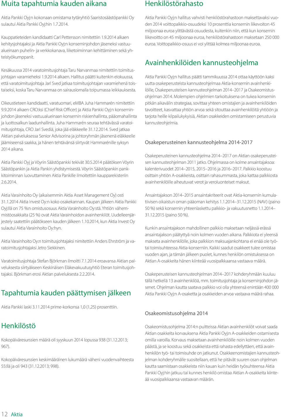 2014 alkaen kehitysjohtajaksi ja Aktia Pankki Oyj:n konserninjohdon jäseneksi vastuualueinaan puhelin- ja verkkokanava, liiketoiminnan kehittäminen sekä yhteistyökumppanit.