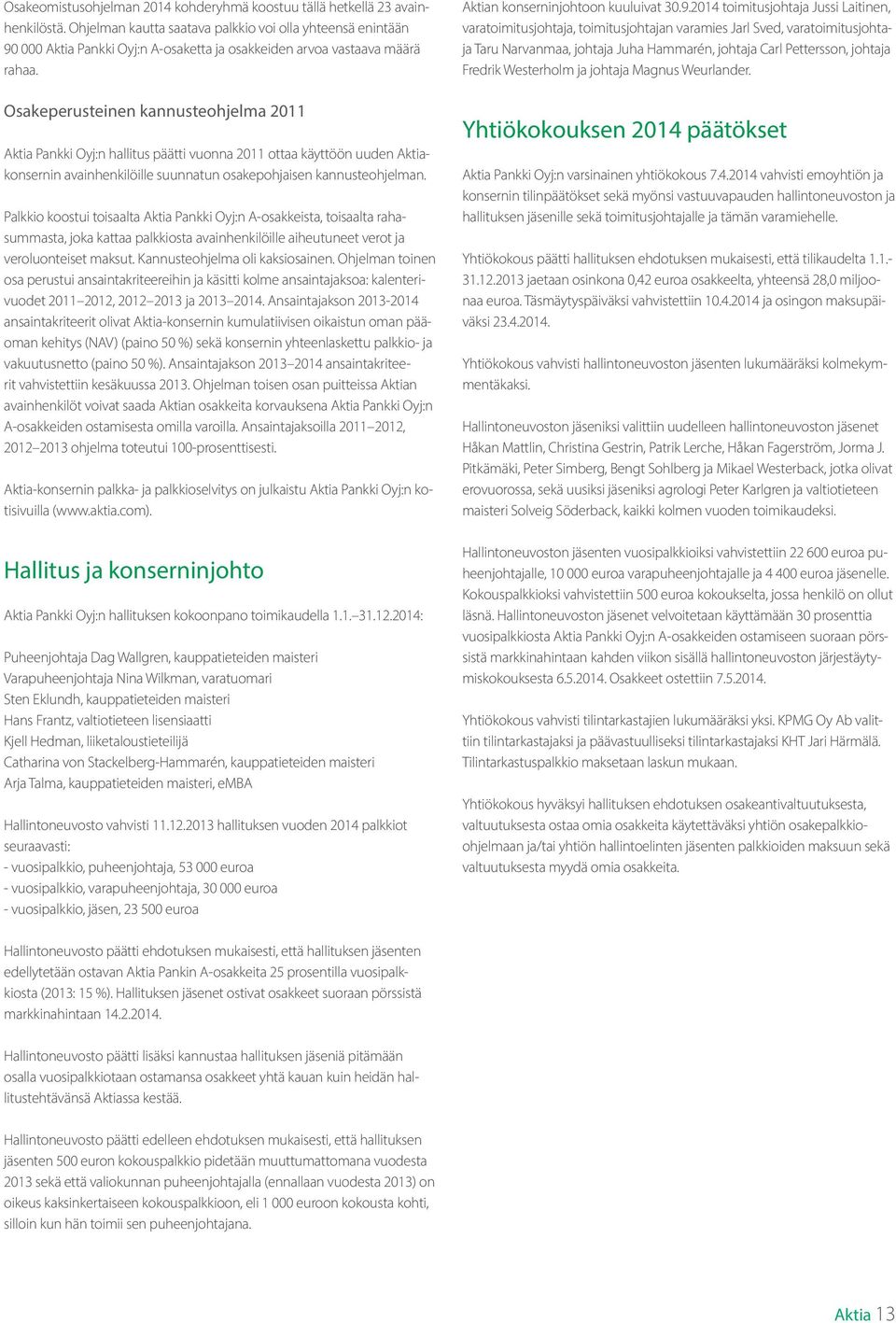 Osakeperusteinen kannusteohjelma 2011 Aktia Pankki Oyj:n hallitus päätti vuonna 2011 ottaa käyttöön uuden Aktiakonsernin avainhenkilöille suunnatun osakepohjaisen kannusteohjelman.