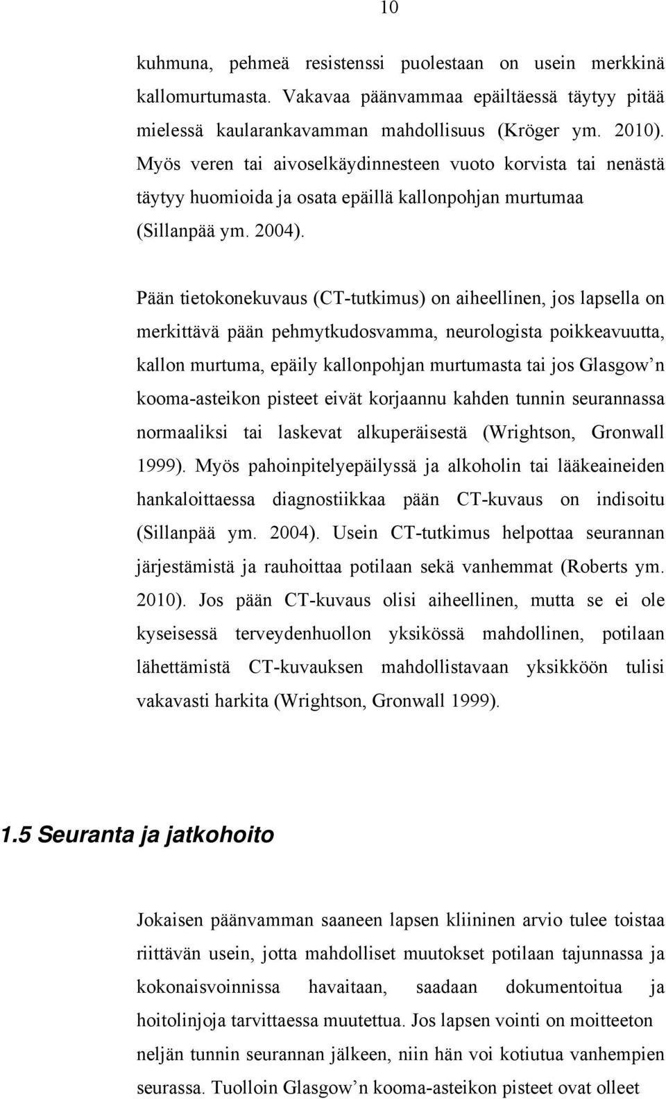 Pään tietokonekuvaus (CT-tutkimus) on aiheellinen, jos lapsella on merkittävä pään pehmytkudosvamma, neurologista poikkeavuutta, kallon murtuma, epäily kallonpohjan murtumasta tai jos Glasgow n