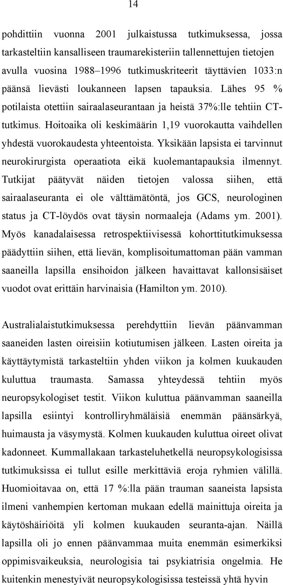 Hoitoaika oli keskimäärin 1,19 vuorokautta vaihdellen yhdestä vuorokaudesta yhteentoista. Yksikään lapsista ei tarvinnut neurokirurgista operaatiota eikä kuolemantapauksia ilmennyt.