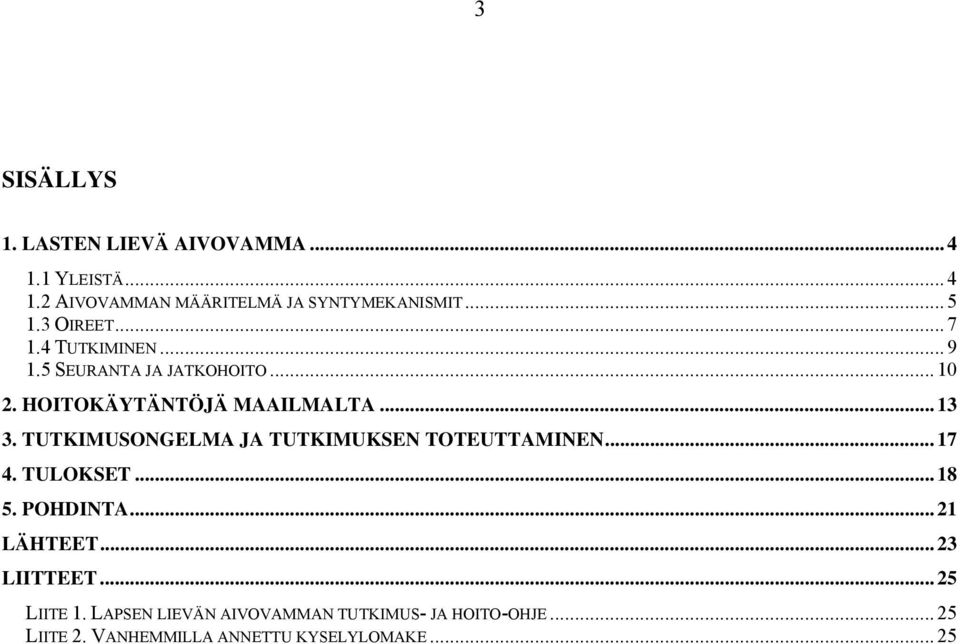 TUTKIMUSONGELMA JA TUTKIMUKSEN TOTEUTTAMINEN... 17 4. TULOKSET... 18 5. POHDINTA... 21 LÄHTEET... 23 LIITTEET.