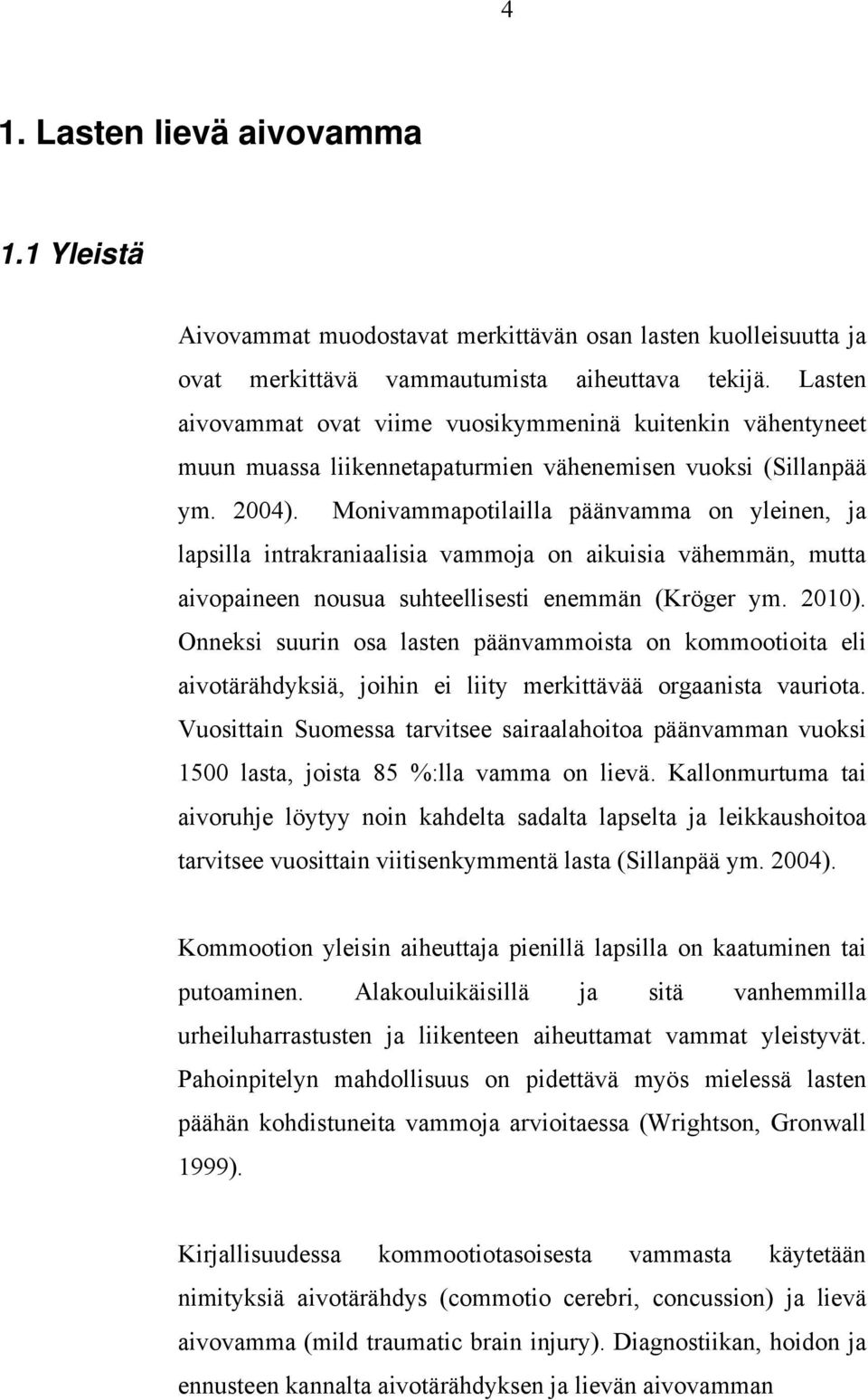 Monivammapotilailla päänvamma on yleinen, ja lapsilla intrakraniaalisia vammoja on aikuisia vähemmän, mutta aivopaineen nousua suhteellisesti enemmän (Kröger ym. 2010).