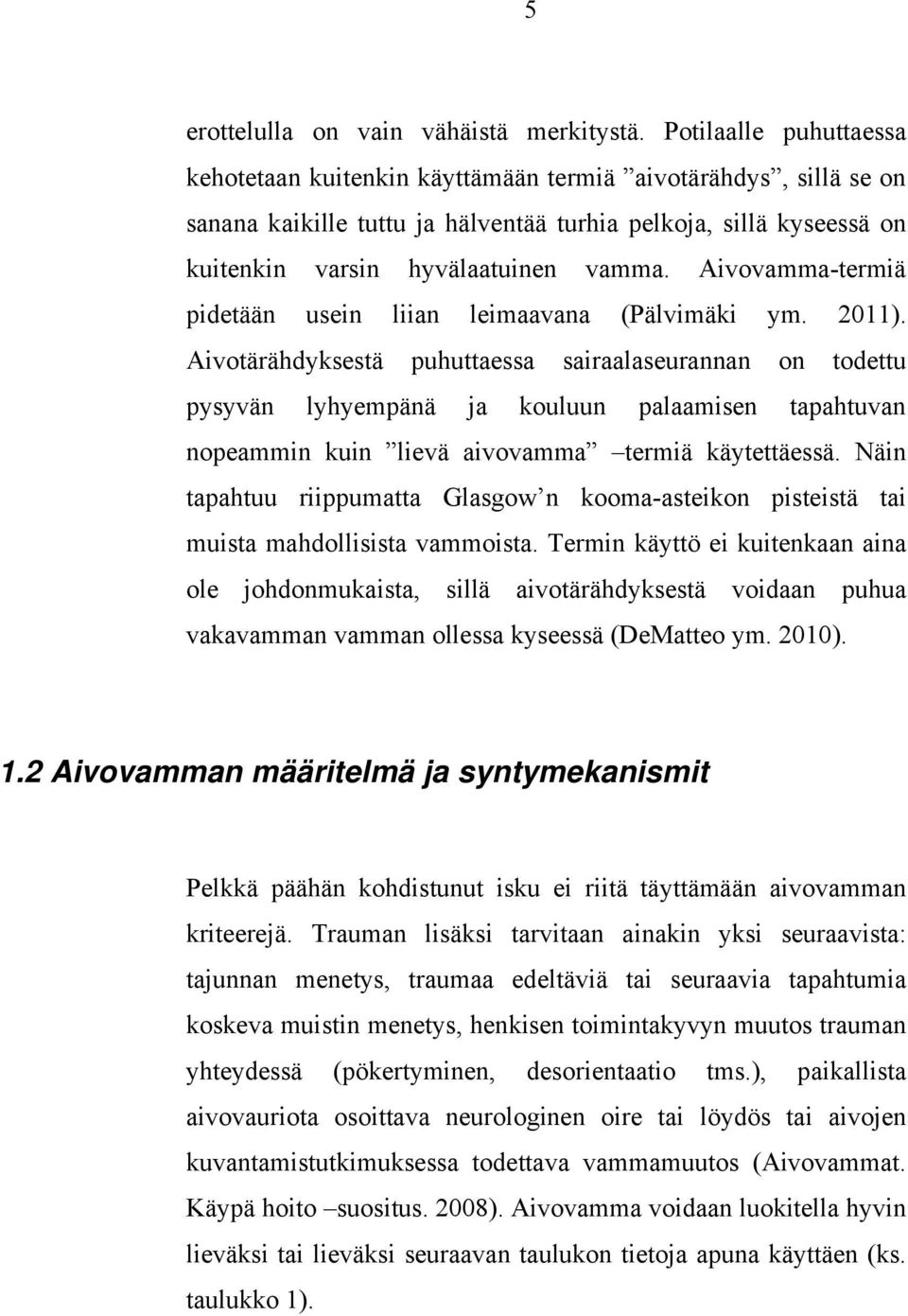 Aivovamma-termiä pidetään usein liian leimaavana (Pälvimäki ym. 2011).