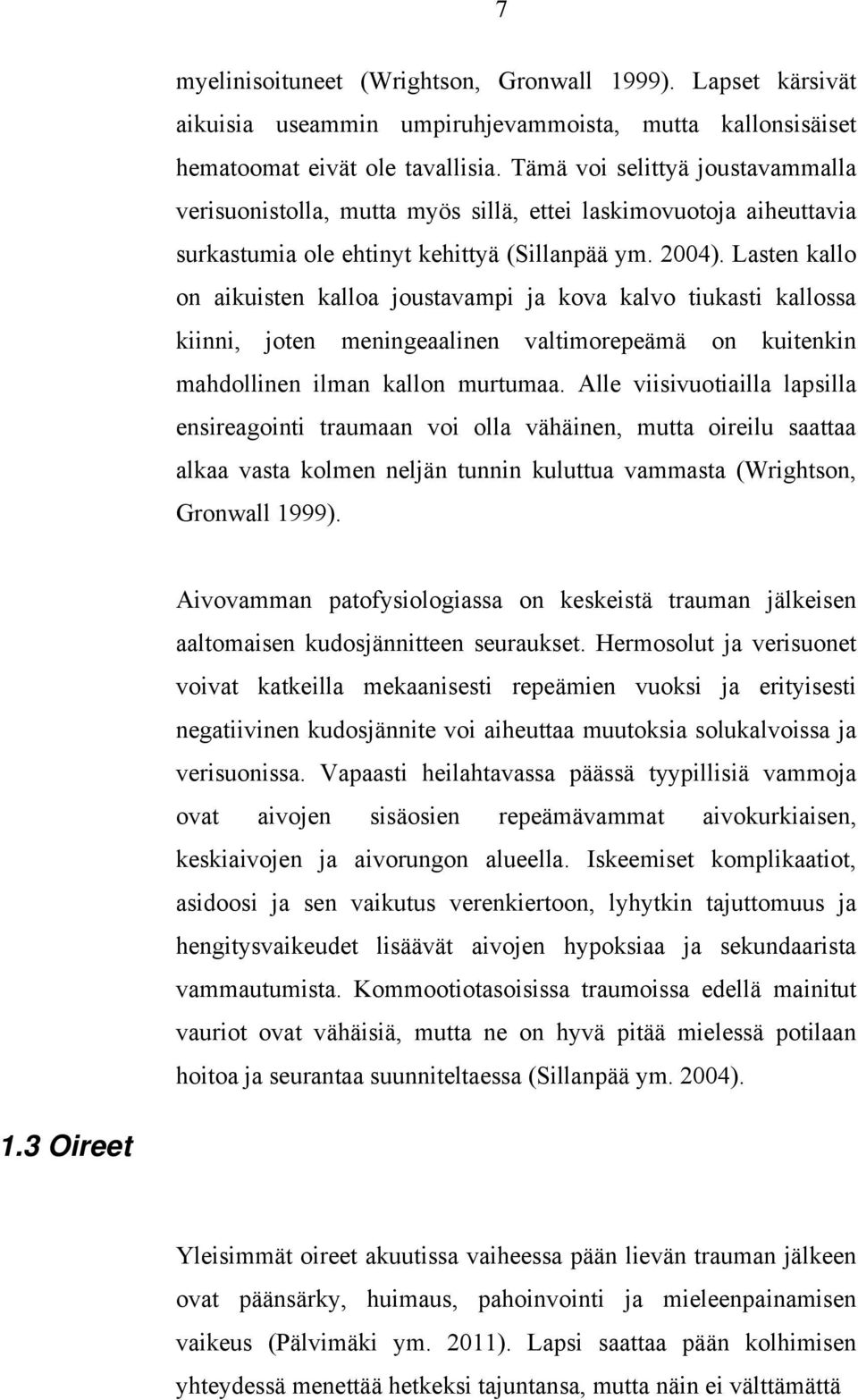 Lasten kallo on aikuisten kalloa joustavampi ja kova kalvo tiukasti kallossa kiinni, joten meningeaalinen valtimorepeämä on kuitenkin mahdollinen ilman kallon murtumaa.