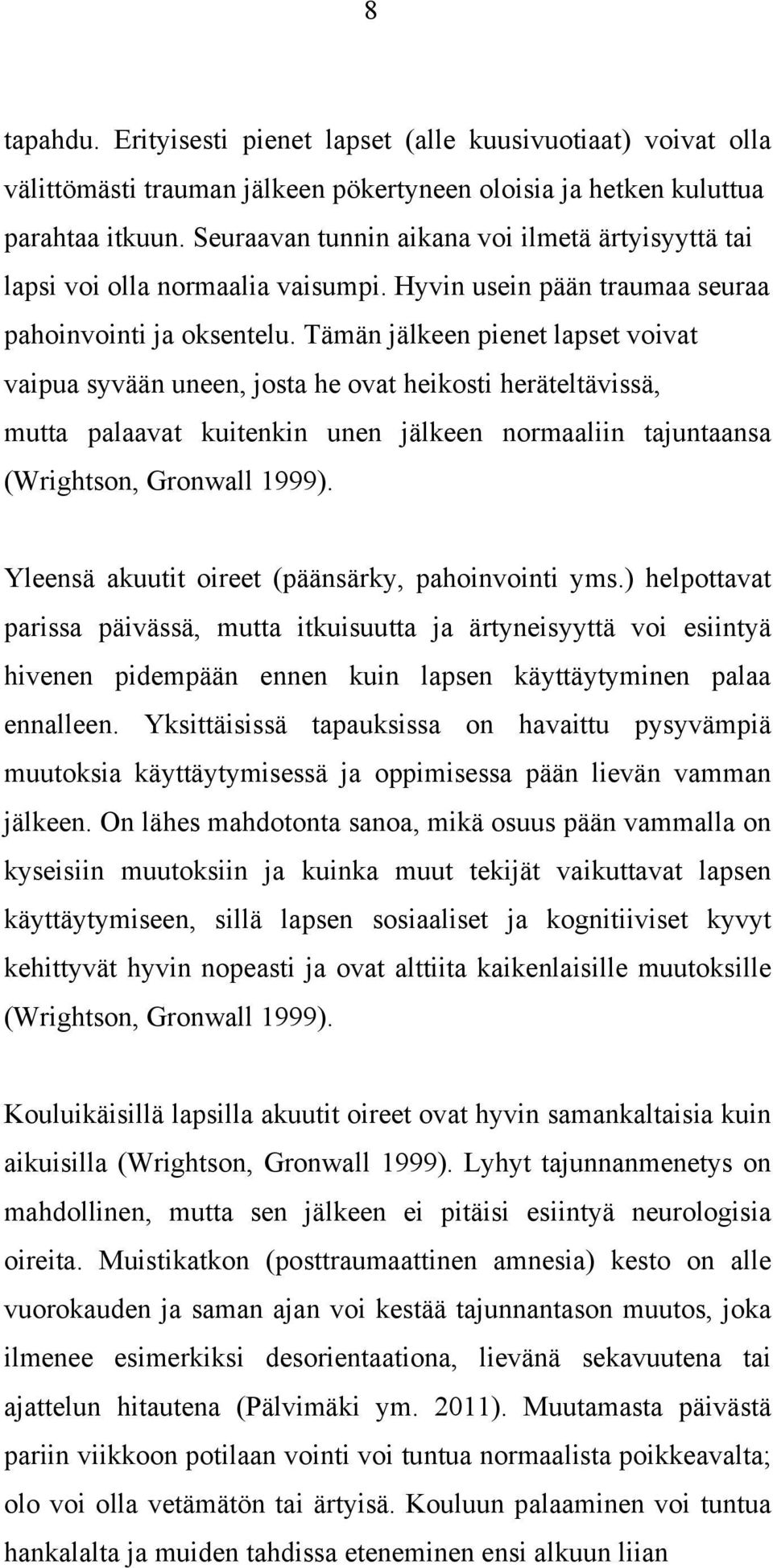 Tämän jälkeen pienet lapset voivat vaipua syvään uneen, josta he ovat heikosti heräteltävissä, mutta palaavat kuitenkin unen jälkeen normaaliin tajuntaansa (Wrightson, Gronwall 1999).