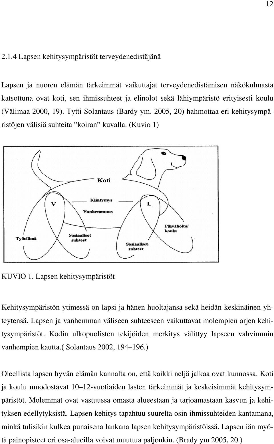 Lapsen kehitysympäristöt Kehitysympäristön ytimessä on lapsi ja hänen huoltajansa sekä heidän keskinäinen yhteytensä.