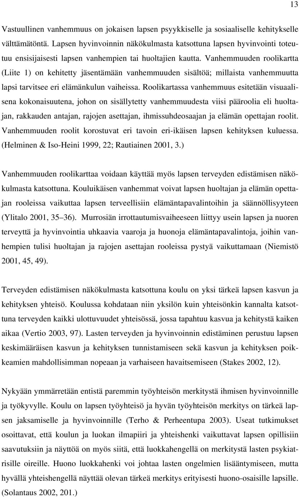 Vanhemmuuden roolikartta (Liite 1) on kehitetty jäsentämään vanhemmuuden sisältöä; millaista vanhemmuutta lapsi tarvitsee eri elämänkulun vaiheissa.