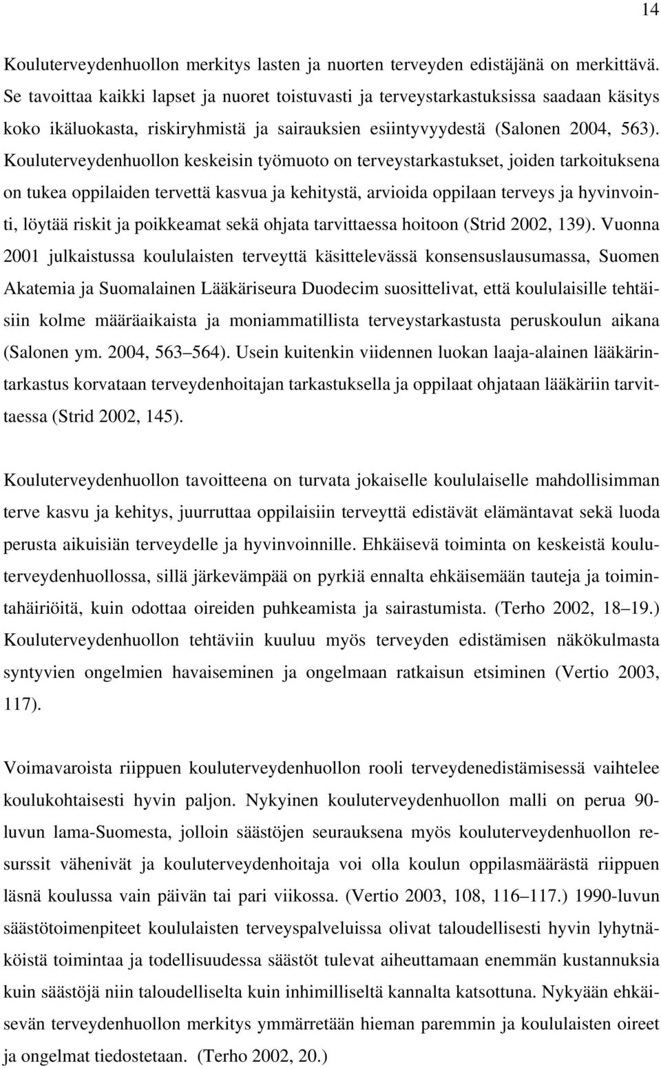 Kouluterveydenhuollon keskeisin työmuoto on terveystarkastukset, joiden tarkoituksena on tukea oppilaiden tervettä kasvua ja kehitystä, arvioida oppilaan terveys ja hyvinvointi, löytää riskit ja