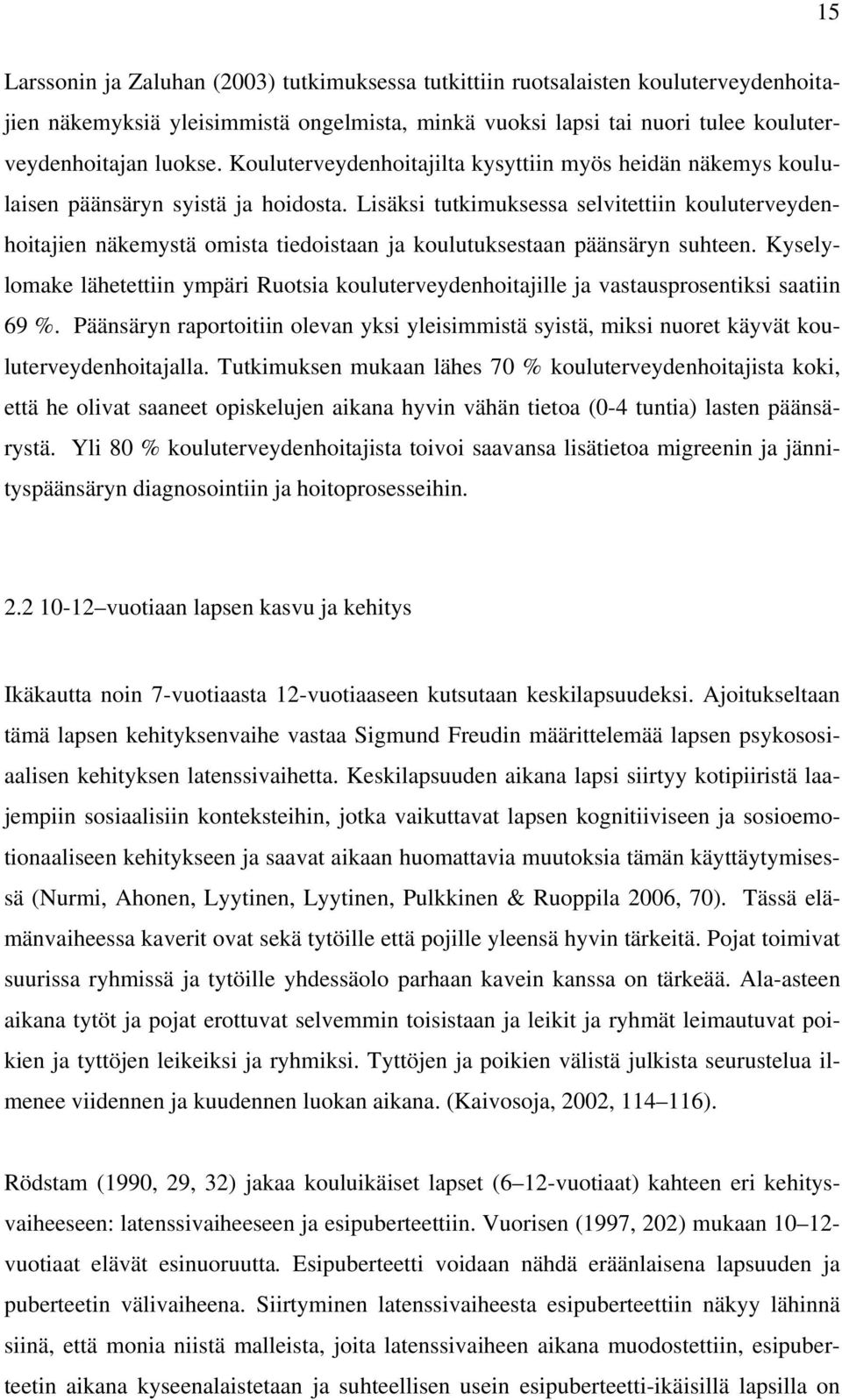 Lisäksi tutkimuksessa selvitettiin kouluterveydenhoitajien näkemystä omista tiedoistaan ja koulutuksestaan päänsäryn suhteen.