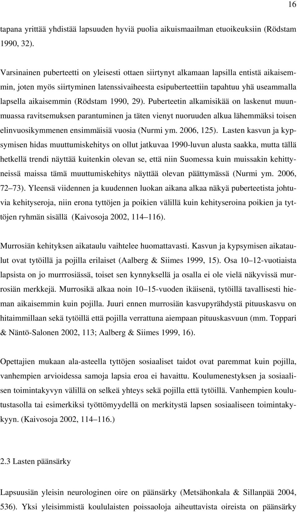 (Rödstam 1990, 29). Puberteetin alkamisikää on laskenut muunmuassa ravitsemuksen parantuminen ja täten vienyt nuoruuden alkua lähemmäksi toisen elinvuosikymmenen ensimmäisiä vuosia (Nurmi ym.