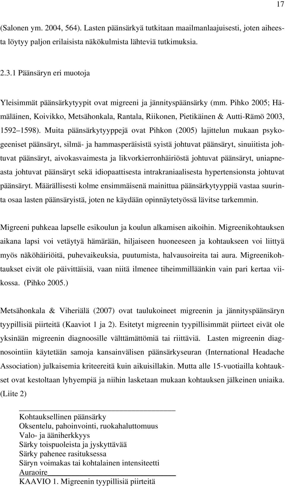 Muita päänsärkytyyppejä ovat Pihkon (2005) lajittelun mukaan psykogeeniset päänsäryt, silmä- ja hammasperäisistä syistä johtuvat päänsäryt, sinuiitista johtuvat päänsäryt, aivokasvaimesta ja