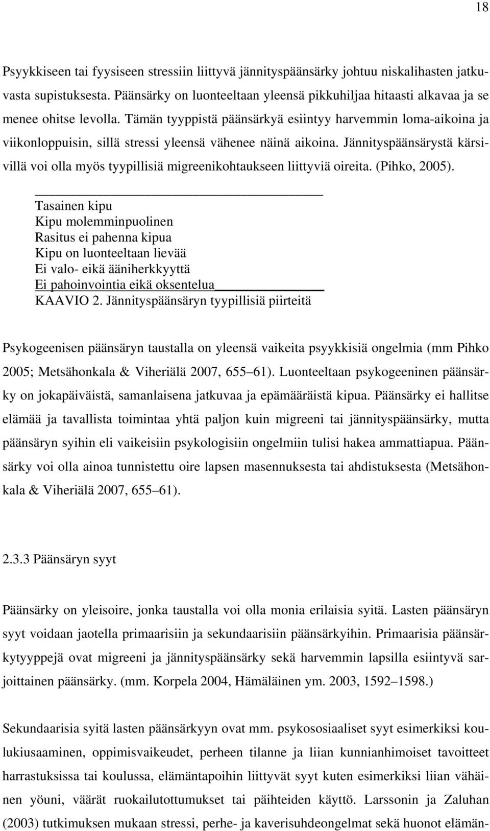 Tämän tyyppistä päänsärkyä esiintyy harvemmin loma-aikoina ja viikonloppuisin, sillä stressi yleensä vähenee näinä aikoina.