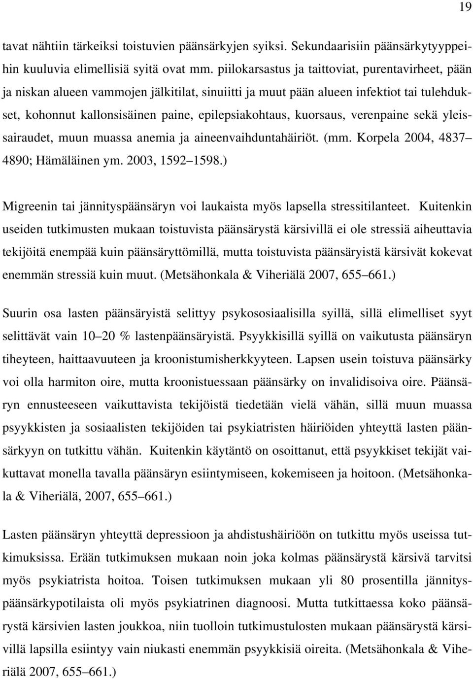 kuorsaus, verenpaine sekä yleissairaudet, muun muassa anemia ja aineenvaihduntahäiriöt. (mm. Korpela 2004, 4837 4890; Hämäläinen ym. 2003, 1592 1598.