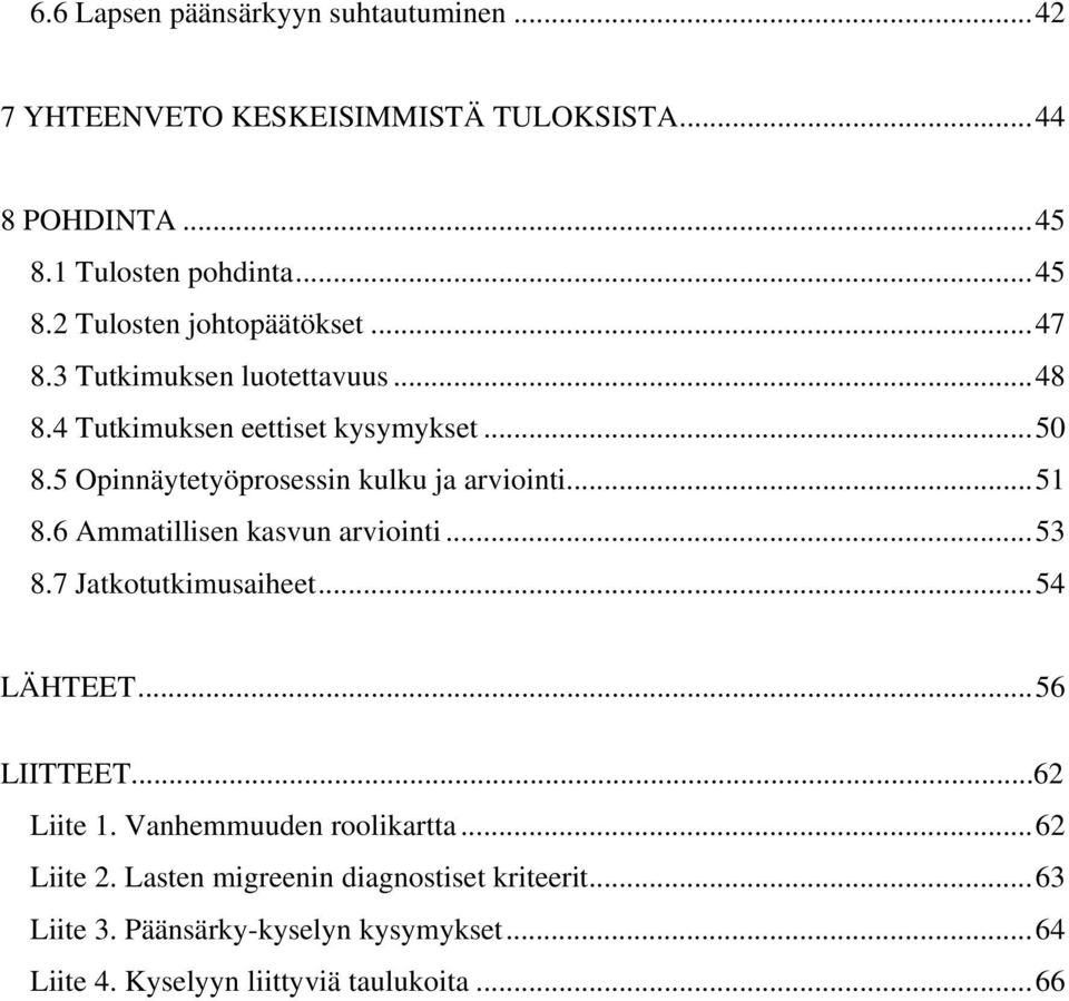 6 Ammatillisen kasvun arviointi...53 8.7 Jatkotutkimusaiheet...54 LÄHTEET...56 LIITTEET...62 Liite 1. Vanhemmuuden roolikartta...62 Liite 2.