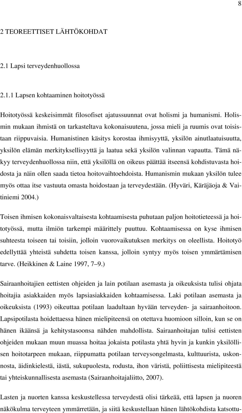 Humanistinen käsitys korostaa ihmisyyttä, yksilön ainutlaatuisuutta, yksilön elämän merkityksellisyyttä ja laatua sekä yksilön valinnan vapautta.