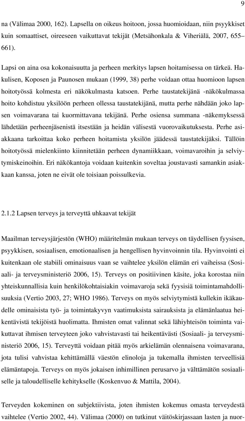 Hakulisen, Koposen ja Paunosen mukaan (1999, 38) perhe voidaan ottaa huomioon lapsen hoitotyössä kolmesta eri näkökulmasta katsoen.