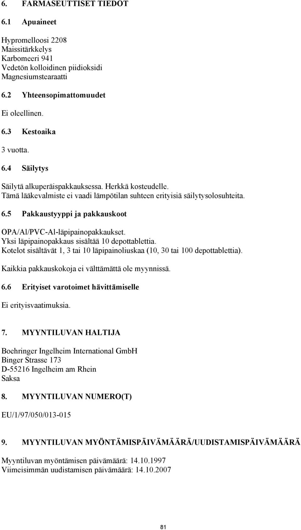 5 Pakkaustyyppi ja pakkauskoot OPA/Al/PVC-Al-läpipainopakkaukset. Yksi läpipainopakkaus sisältää 10 depottablettia. Kotelot sisältävät 1, 3 tai 10 läpipainoliuskaa (10, 30 tai 100 depottablettia).