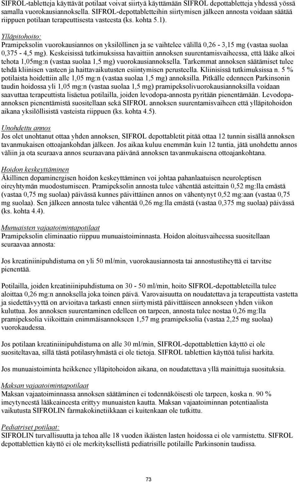 Ylläpitohoito: Pramipeksolin vuorokausiannos on yksilöllinen ja se vaihtelee välillä 0,26-3,15 mg (vastaa suolaa 0,375-4,5 mg).