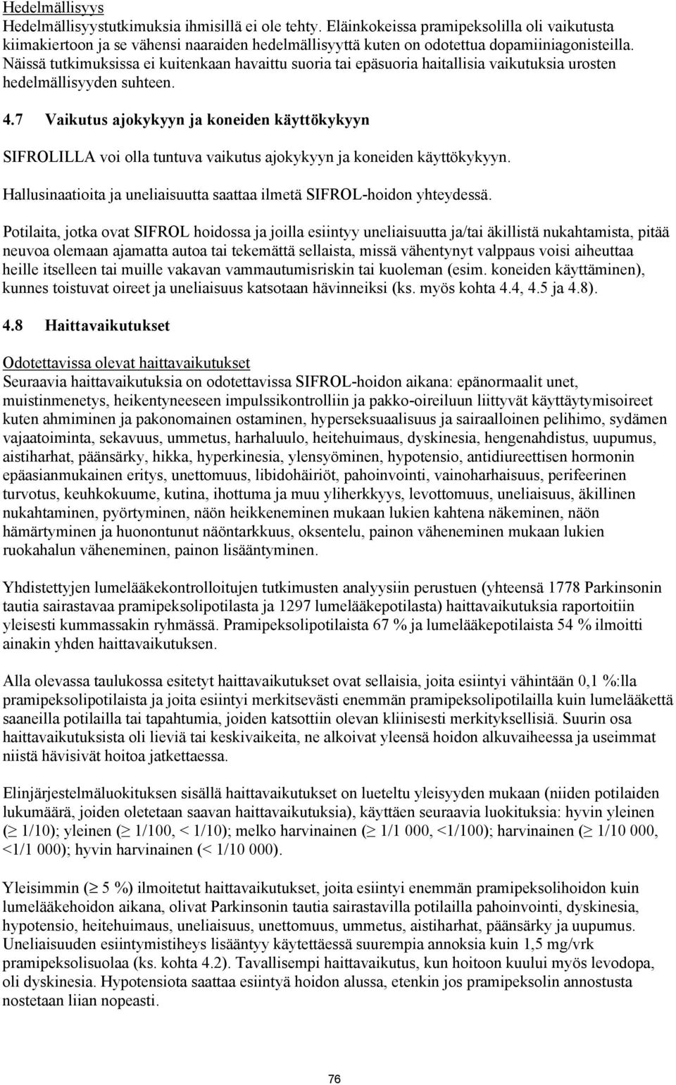 Näissä tutkimuksissa ei kuitenkaan havaittu suoria tai epäsuoria haitallisia vaikutuksia urosten hedelmällisyyden suhteen. 4.