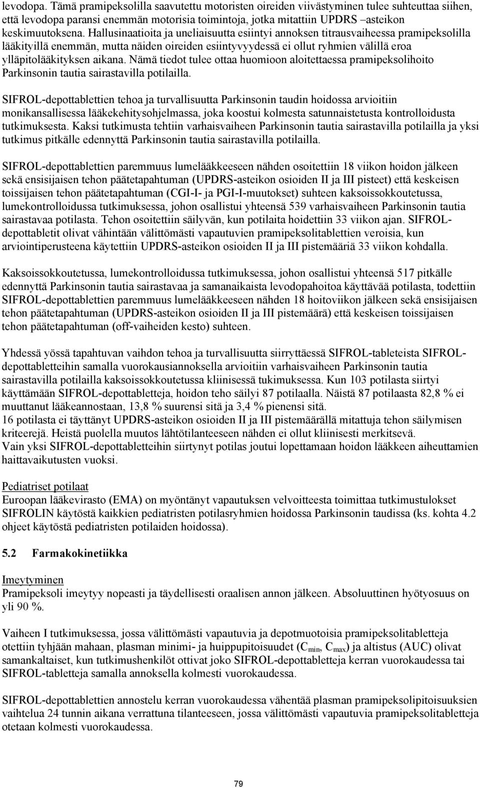 aikana. Nämä tiedot tulee ottaa huomioon aloitettaessa pramipeksolihoito Parkinsonin tautia sairastavilla potilailla.