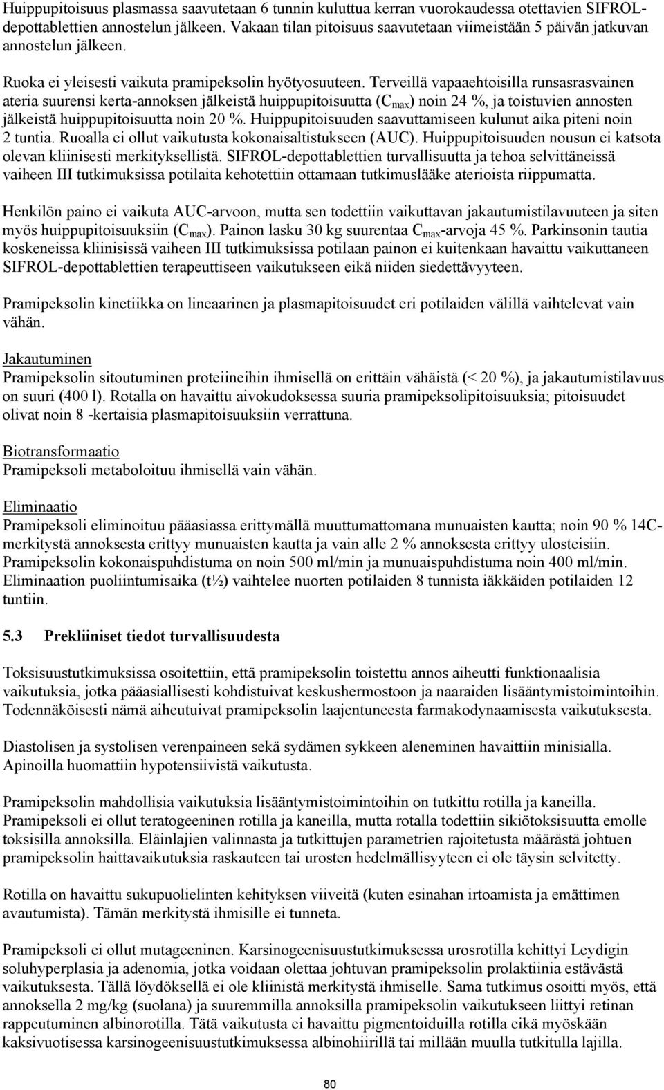 Terveillä vapaaehtoisilla runsasrasvainen ateria suurensi kerta-annoksen jälkeistä huippupitoisuutta (C max ) noin 24 %, ja toistuvien annosten jälkeistä huippupitoisuutta noin 20 %.