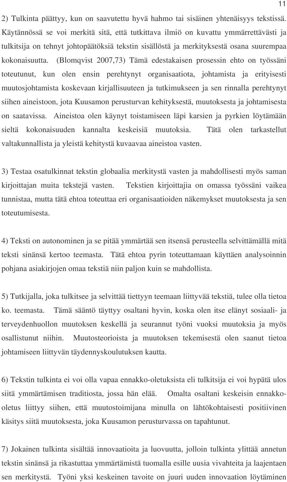 (Blomqvist 2007,73) Tämä edestakaisen prosessin ehto on työssäni toteutunut, kun olen ensin perehtynyt organisaatiota, johtamista ja erityisesti muutosjohtamista koskevaan kirjallisuuteen ja