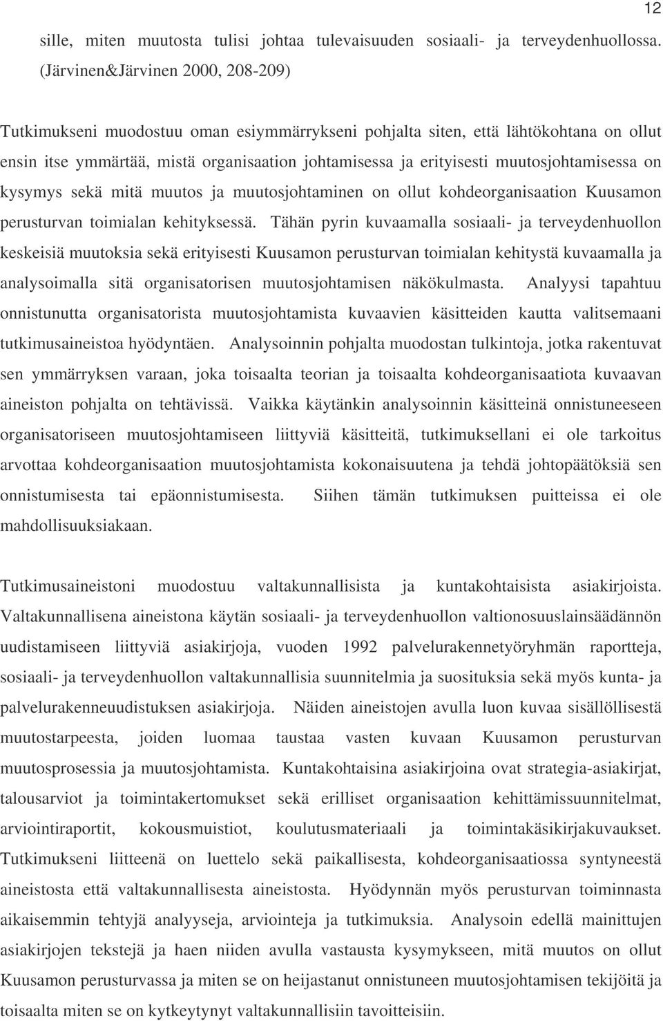 muutosjohtamisessa on kysymys sekä mitä muutos ja muutosjohtaminen on ollut kohdeorganisaation Kuusamon perusturvan toimialan kehityksessä.