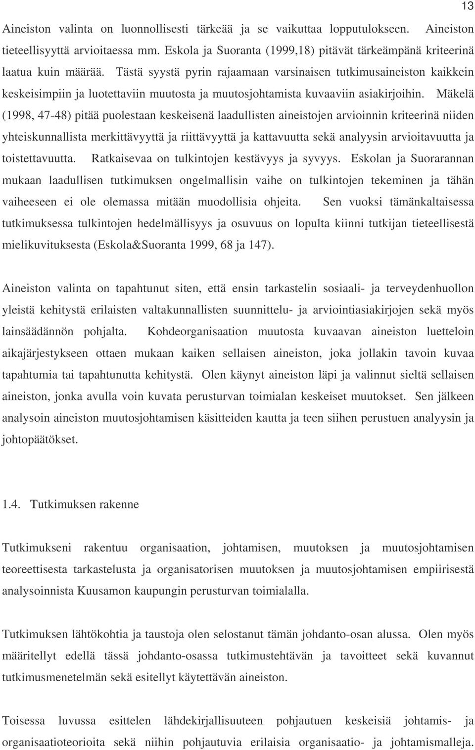 Tästä syystä pyrin rajaamaan varsinaisen tutkimusaineiston kaikkein keskeisimpiin ja luotettaviin muutosta ja muutosjohtamista kuvaaviin asiakirjoihin.