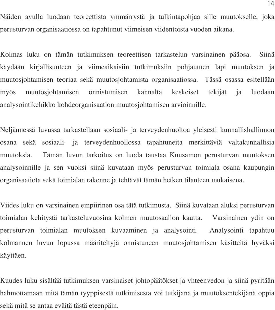 Siinä käydään kirjallisuuteen ja viimeaikaisiin tutkimuksiin pohjautuen läpi muutoksen ja muutosjohtamisen teoriaa sekä muutosjohtamista organisaatiossa.